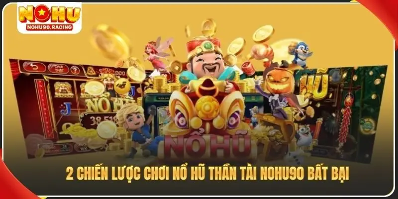 2 chiến lược chơi nổ hũ Thần Tài Nohu90 bất bại