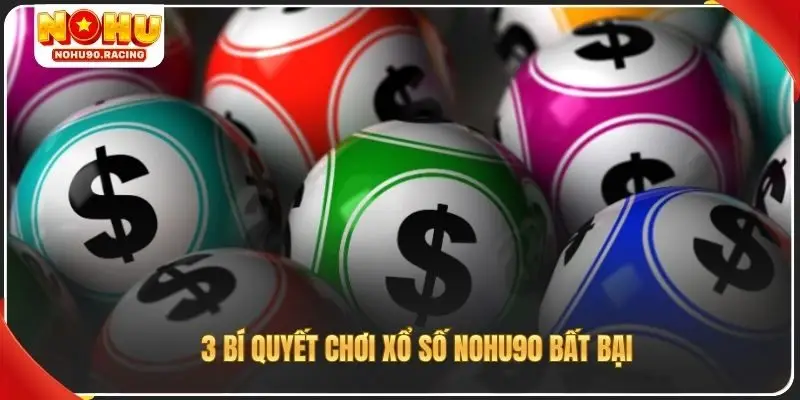 3 bí quyết chơi xổ số Nohu90 bất bại