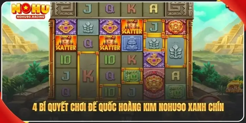 4 bí quyết chơi đế quốc hoàng kim Nohu90 xanh chín