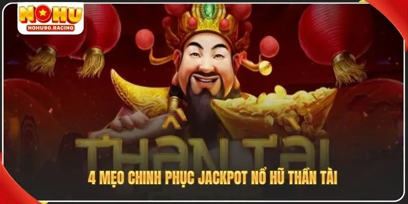 4 mẹo chinh phục jackpot nổ hũ Thần Tài Nohu90