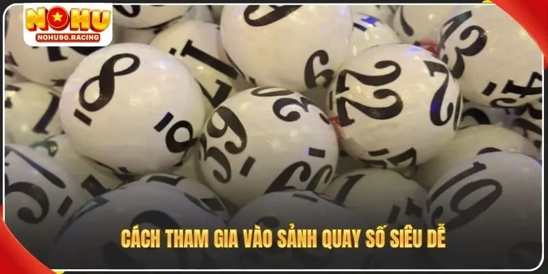Cách tham gia vào sảnh quay số siêu dễ