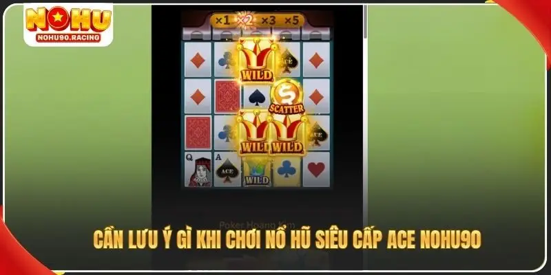 Cần lưu ý gì khi chơi nổ hũ siêu cấp ACE Nohu90