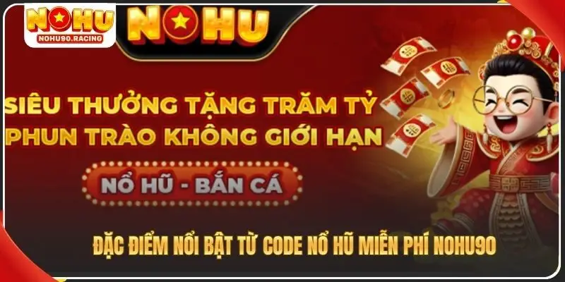 Đặc điểm nổi bật từ code nổ hũ miễn phí Nohu90