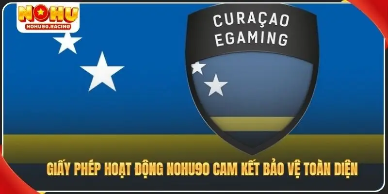 Giấy phép hoạt động Nohu90 cam kết bảo vệ toàn diện