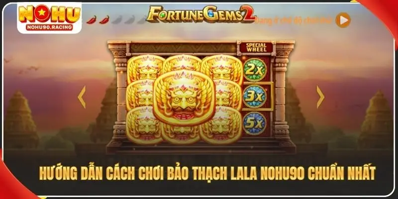 Hướng dẫn cách chơi bảo thạch lala Nohu90 chuẩn nhất