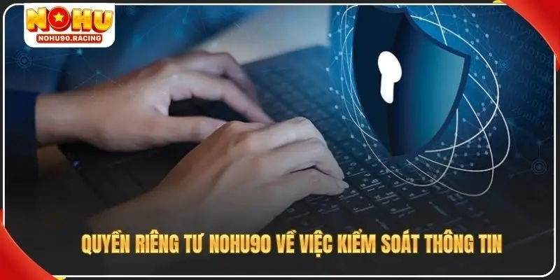 Quyền riêng tư Nohu90 về việc kiểm soát thông tin