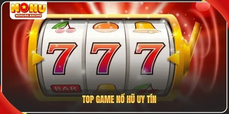 TOP game nổ hũ uy tín